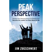 Peak Perspective Develop Your Personal Board of Directors and Become the Leader You Were Meant to Be
