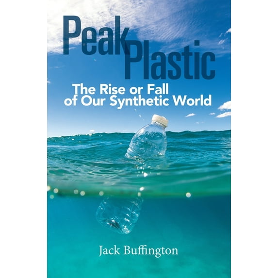 Peak Plastic: The Rise or Fall of Our Synthetic World, (Hardcover)