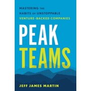 Peak Teams Mastering the Habits of Unstoppable Venture-Backed Companies, Hardcover