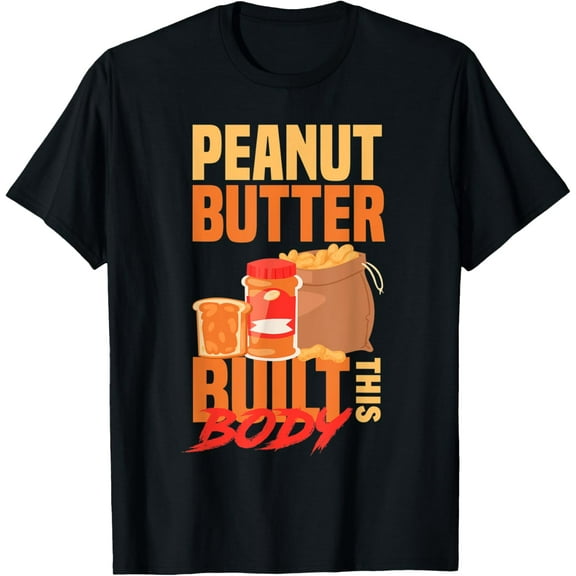 Peanut Butter Built This Body Funny Peanut Butter Lover T-Shirt