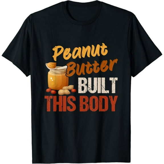 Peanut Butter Built This Body Peanut Butter Lovers Day T-Shirt