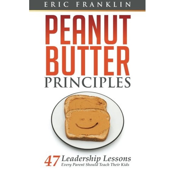 Pre-Owned Peanut Butter Principles: 47 Leadership Lessons Every Parent Should Teach Their Kids (Paperback) 0615912826 9780615912820