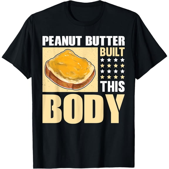 Peanut Butter built this body, Peanut Butter Lover T-Shirt