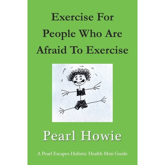 Pearl Escapes Holistic Health Mini Guide Exercise For People Who Are Afraid To Exercise, (Paperback)