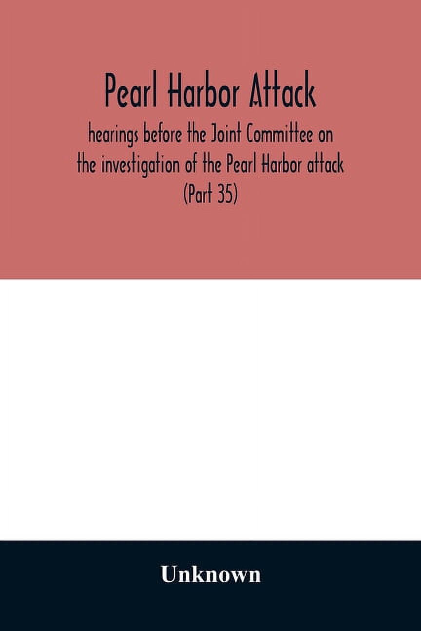 Pearl Harbor attack: hearings before the Joint Committee on the investigation of the Pearl Harbor attack, Congress of the United States, Seventy-ninth . resolution authorizing an investi 935402906X