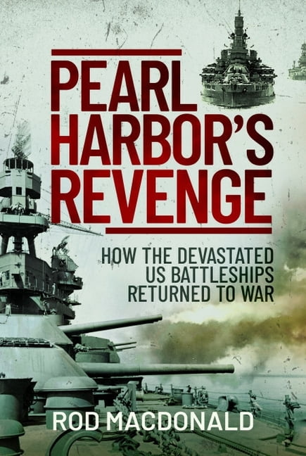 Pearl Harbor's Revenge: How Battleships Sunk or Damaged in 1941 Returned to War, (Paperback)