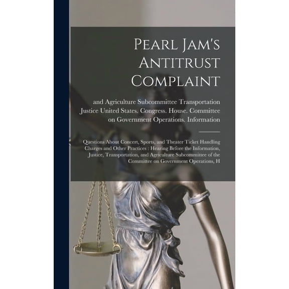 Pearl Jam's Antitrust Complaint: Questions About Concert, Sports, and Theater Ticket Handling Charges and Other Practice, (Hardcover)
