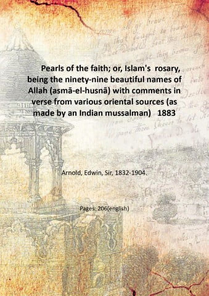 FACSIMILE PUBLISHER Pearls of the faith; or, Islam's rosary, being the ninety-nine beautiful names of Allah (asm-el-husn) with comments in verse from various oriental sources (as made by an Indian m