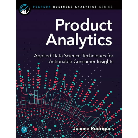 Pearson Business Analytics Product Analytics: Applied Data Science Techniques for Actionable Consumer Insights, (Paperback)