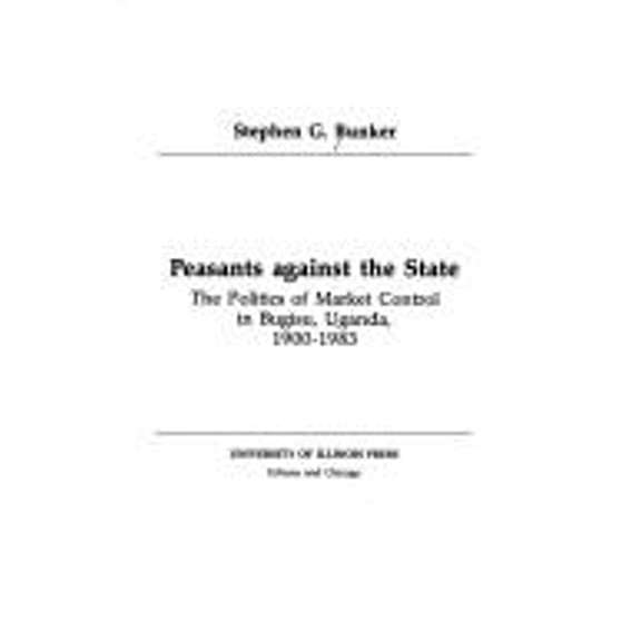 Pre-Owned Peasants Against the State: The Politics of Market Control in Bugisu, Uganda, 1900-1983 (Hardcover) 0252012887 9780252012884