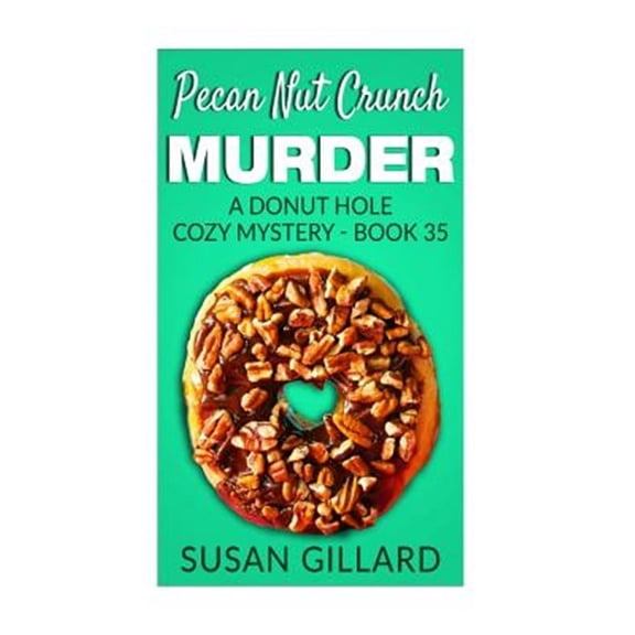 Pecan Nut Crunch Murder: A Donut Hole Cozy Mystery - Book 35