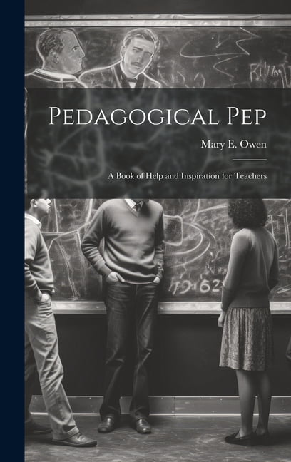 Pedagogical pep; a Book of Help and Inspiration for Teachers, (Hardcover)