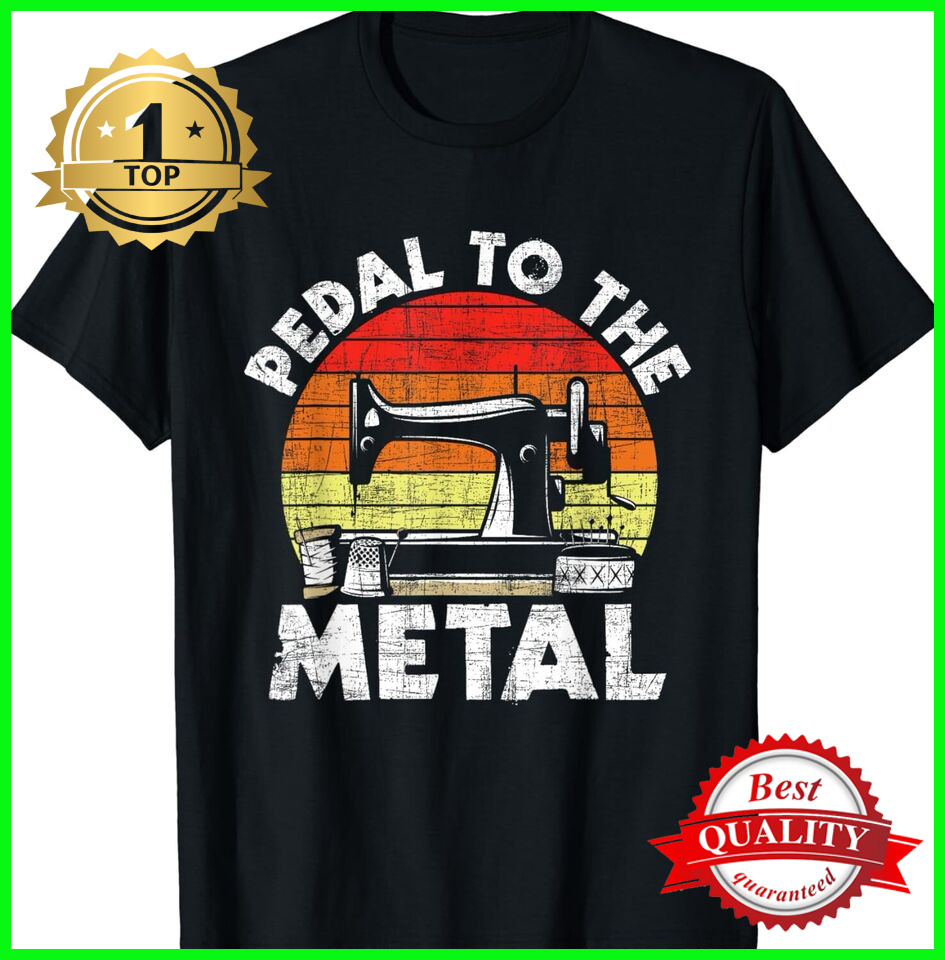 Pedal To The Metal Sewing Machine Quilter Quilting Unisex TShirt