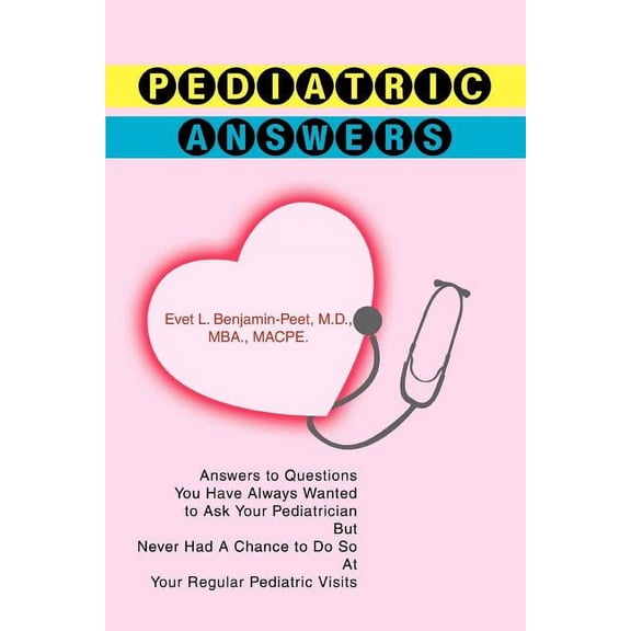 Pediatric Answers: Answers to Questions You Have Always Wanted to Ask Your Pediatrician But Never Had A Chance to Do So , (Paperback)