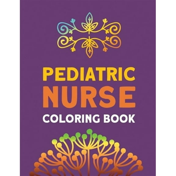 Pediatric Nurse Coloring Book: Relaxation & Antistress Color Therapy, Nurses Stress Relief and Mood (Paperback) by Voloxx Studio