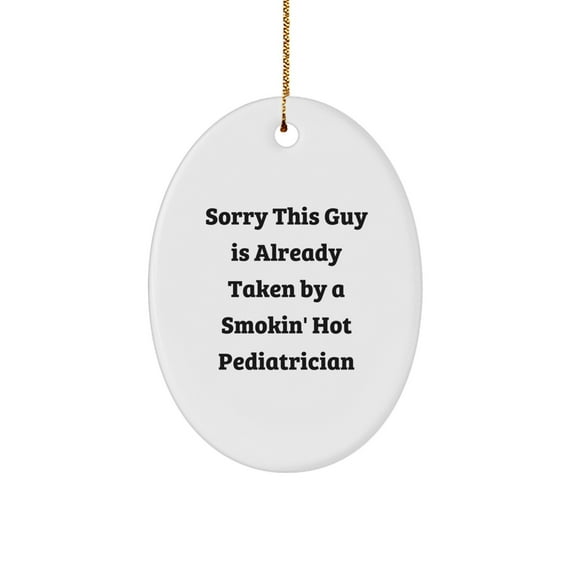 Pediatrician Gifts from Friends, Sorry This Guy Is Already Taken By A Smokin' Hot Pediatrician, Oval Ornament for Christmas