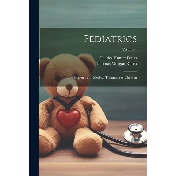 Pediatrics: The Hygienic and Medical Treatment of Children; Volume 1 (Paperback)