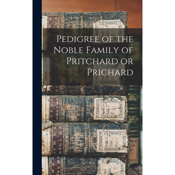Pedigree of the Noble Family of Pritchard or Prichard, (Hardcover)