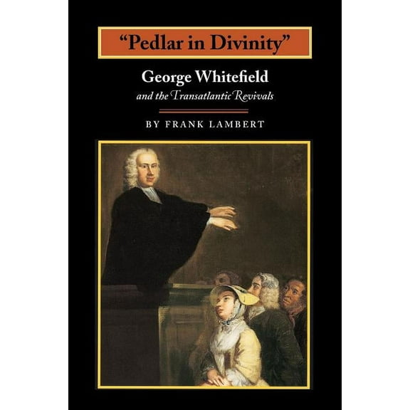 Pedlar in Divinity: George Whitefield and the Transatlantic Revivals, 1737-1770, (Paperback)