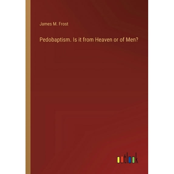 Pedobaptism. Is it from Heaven or of Men? (Paperback)