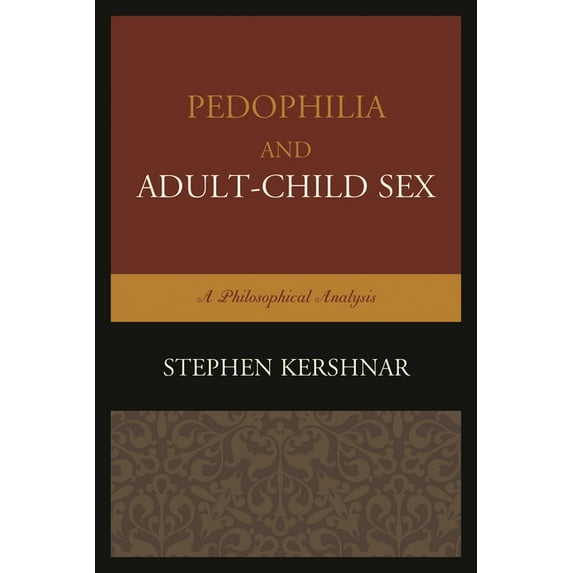 Pedophilia and Adult-Child Sex: A Philosophical Analysis, (Hardcover)