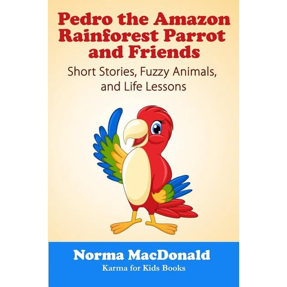 Pedro the Amazon Rainforest Parrot and Friends: Short Stories, Fuzzy Animals and Life Lessons (Paperback)
