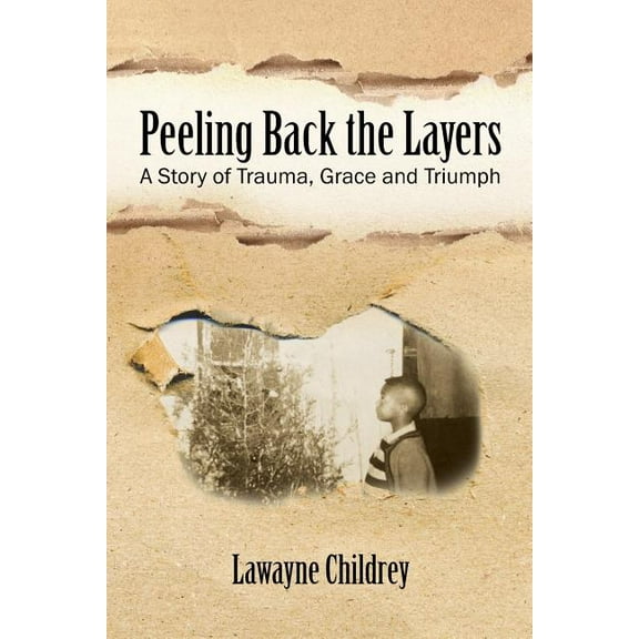 Peeling Back the Layers: A Story of Trauma, Grace and Triumph, (Paperback)