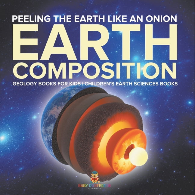 Peeling The Earth Like An Onion: Earth Composition - Geology Books for