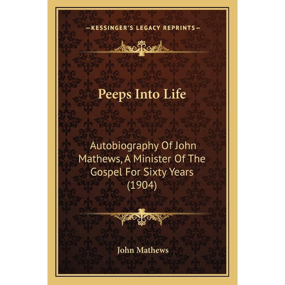 Peeps Into Life : Autobiography Of John Mathews, A Minister Of The Gospel For Sixty Years (1904) (Paperback)