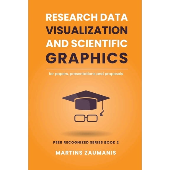 Peer Recognized Research Data Visualization and Scientific Graphics: for Papers, Presentations and Proposals, (Paperback)