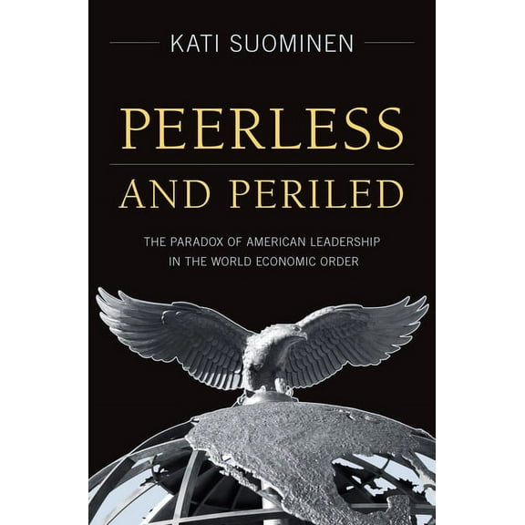 Peerless and Periled : The Paradox of American Leadership in The World Economic Order (Hardcover)