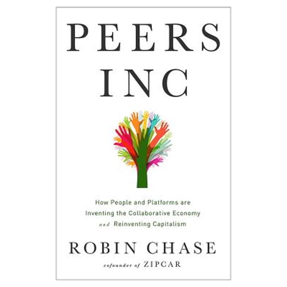 Pre-Owned Peers Inc: How People and Platforms Are Inventing the Collaborative Economy and Reinventing Capitalism (Hardcover) 1610395549 9781610395540