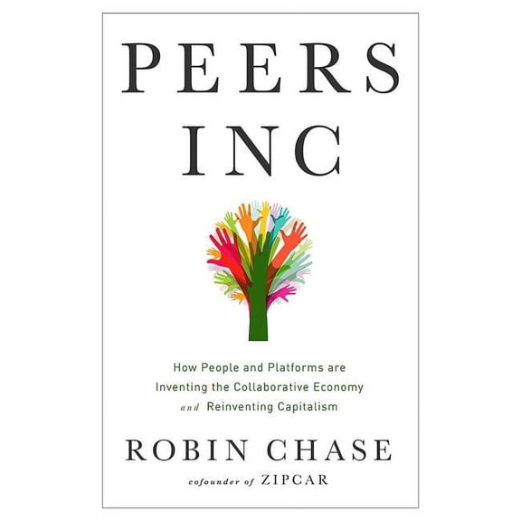 Peers Inc: How People and Platforms Are Inventing the Collaborative Economy and Reinventing Capitalism (Hardcover)