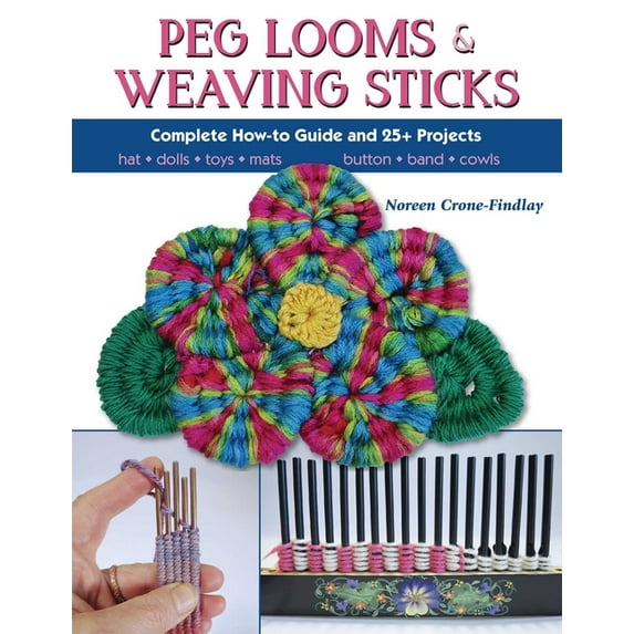 Peg Looms and Weaving Sticks: Complete How-to Guide and 30+ Projects, (Paperback)