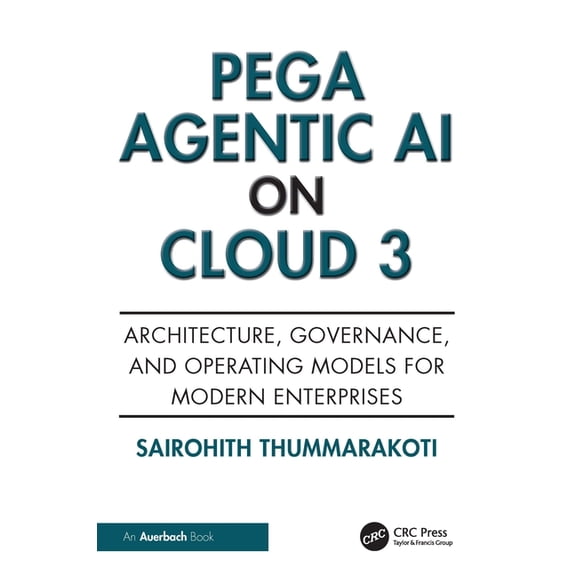 Pega Agentic AI on Cloud 3: Architecture, Governance, and Operating Models for Modern Enterprises, (Paperback)