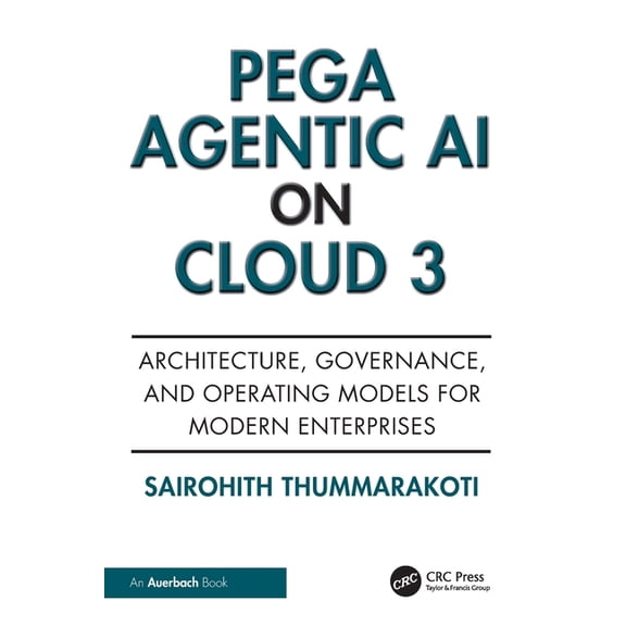 Pega Agentic AI on Cloud 3: Architecture, Governance, and Operating Models for Modern Enterprises, (Paperback)
