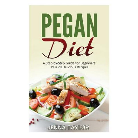 Pegan Diet: A Step-by-Step Guide for Beginners Plus 20 Delicious Recipes (Paperback)