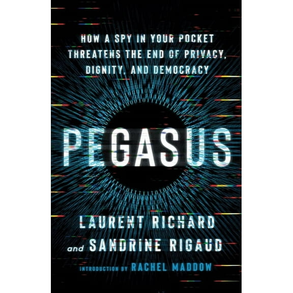 Pegasus: How a Spy in Your Pocket Threatens the End of Privacy, Dignity, and Democracy, (Paperback)