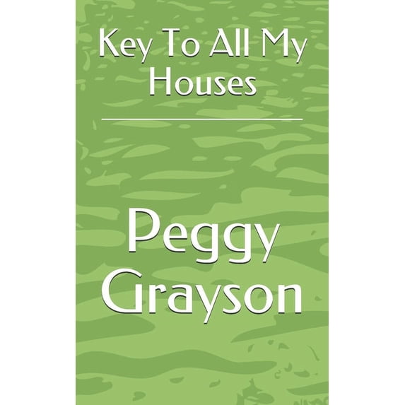 Peggy Grayson Through the Years: Key To All My Houses (Paperback)