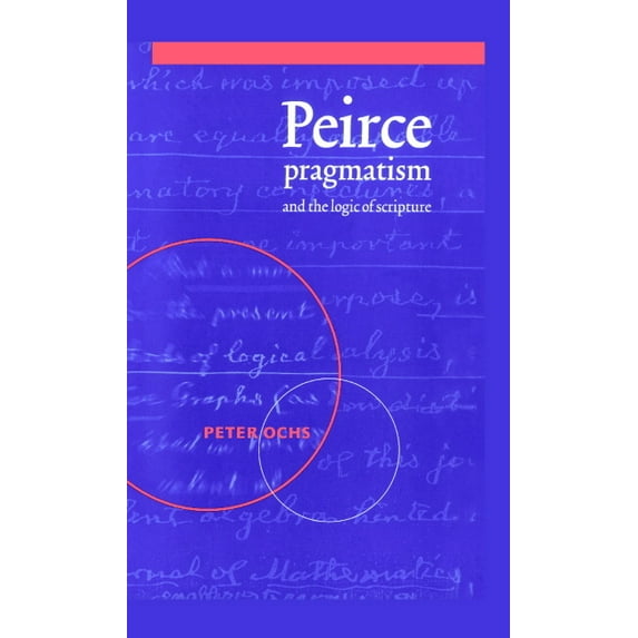 Peirce, Pragmatism, and the Logic of Scripture, (Hardcover)