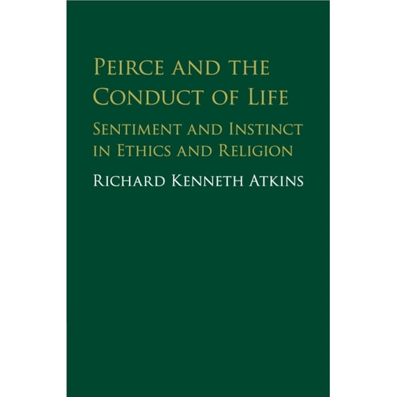 Peirce and the Conduct of Life: Sentiment and Instinct in Ethics and Religion, (Paperback)
