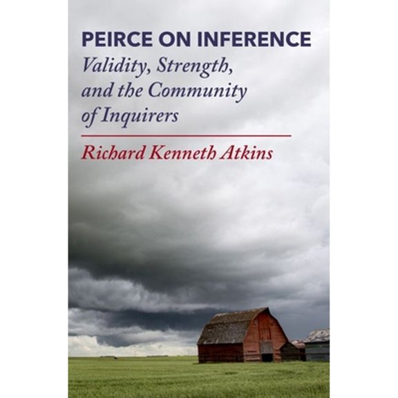 Pre-Owned Peirce on Inference: Validity, Strength, and the Community of Inquirers (Hardcover 9780197689066) by Richard Kenneth Atkins
