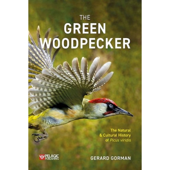 Pelagic Monographs: Green Woodpecker : The Natural and Cultural History of Picus viridis (Paperback)