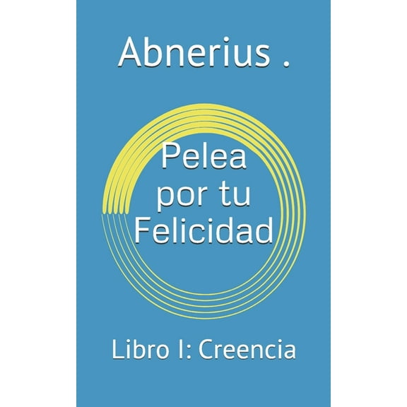 Pelea por tu Felicidad: Libro I: Creencia