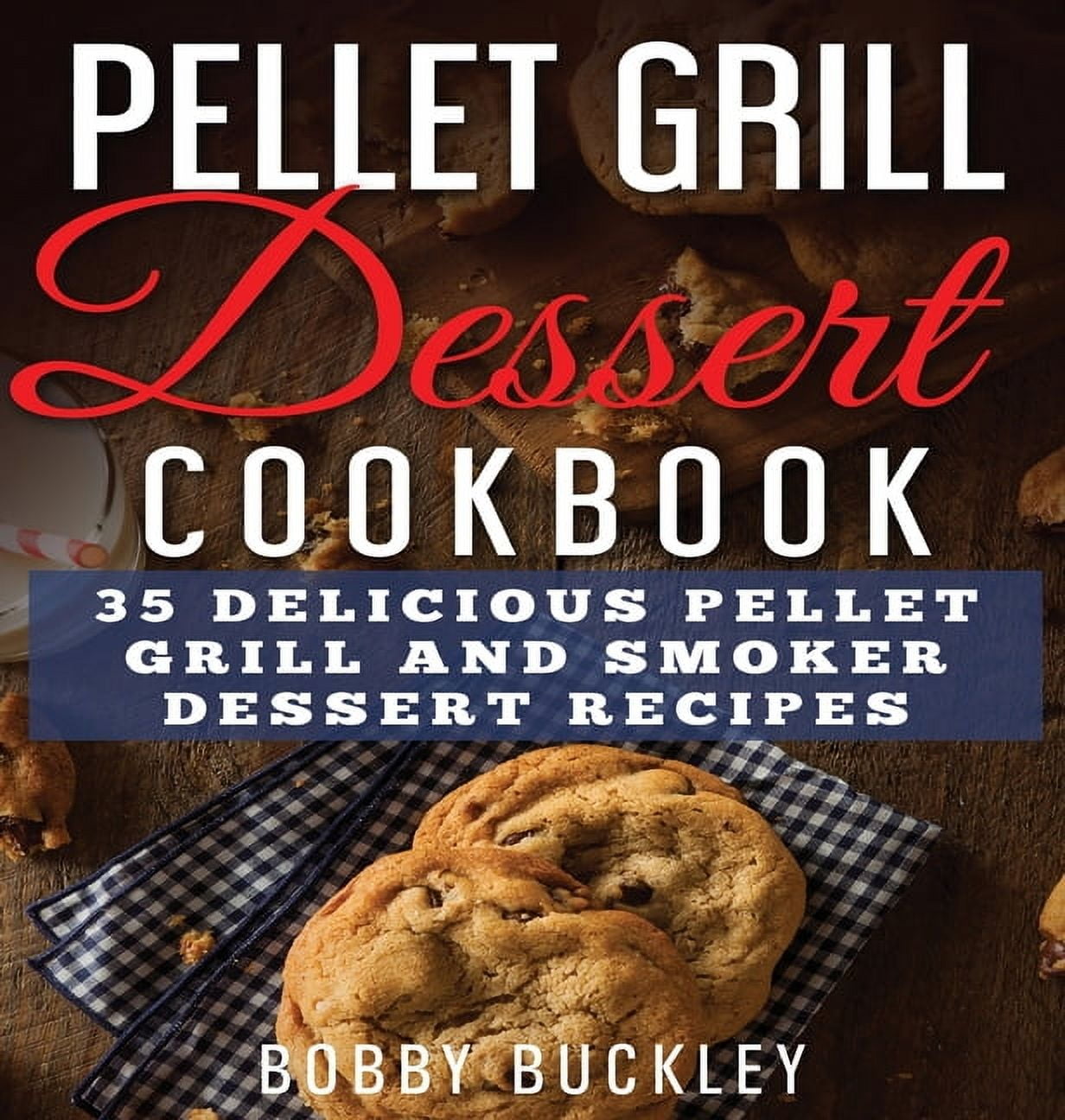 Pellet Grill Dessert Cookbook: 35 Delicious Pellet Grill and Smoker Dessert Recipes, (Hardcover)