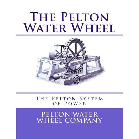 Pelton Water Wheel : The Pelton System of Power