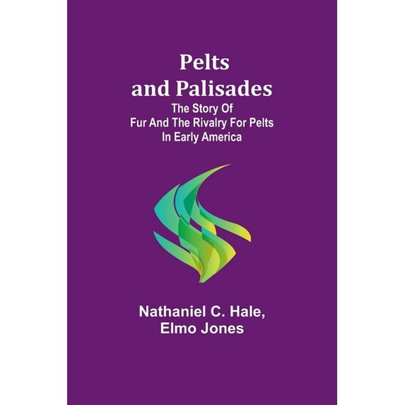 Pelts and palisades: The story of fur and the rivalry for pelts in early America, (Paperback)
