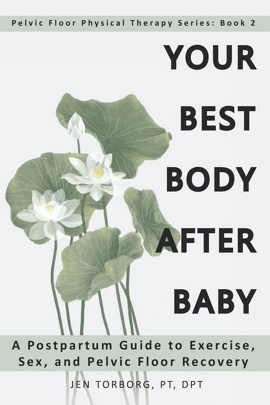 Pelvic Floor Physical Therapy Your Best Body after Baby: A Postpartum ...