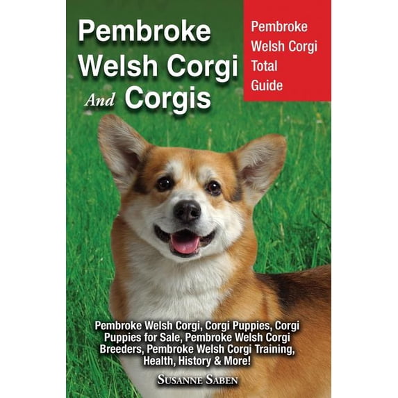 Pembroke Welsh Corgi And Corgis: Pembroke Welsh Corgi Total Guide Pembroke Welsh Corgi, Corgi Puppies, Corgi Puppies for, (Paperback)