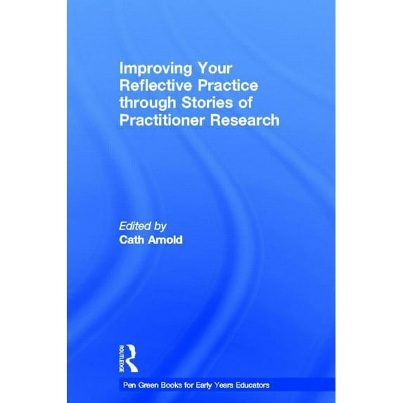 Pen Green Books for Early Years Educator Improving Your Reflective Practice Through Stories of Practitioner Research, (Hardcover)